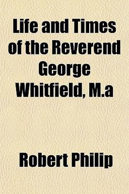 Life and Times of the Reverend George Whitfield, M