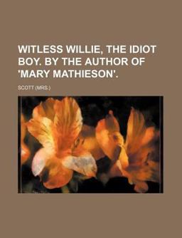 Witless Willie, the Idiot Boy by the Author of 'Mary Mathieson'