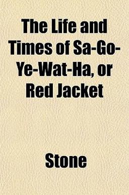 The Life and Times of Sa-Go-Ye-Wat-Ha, or Red Jacket