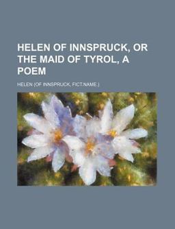 Helen of Innspruck, or the Maid of Tyrol, a Poem