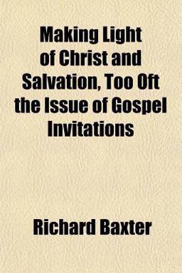 Making Light of Christ and Salvation, Too Oft the Issue of Gospel Invitations