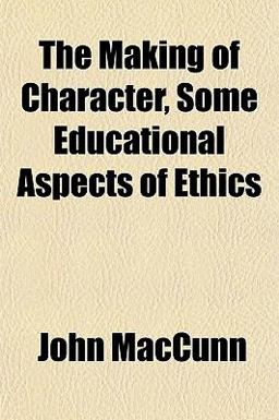 The Making of Character, Some Educational Aspects of Ethics The Making of Character, Some Educational Aspects of Ethics