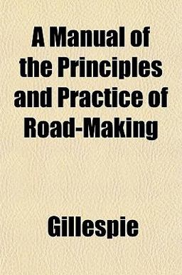 A Manual of the Principles and Practice of Road-Making