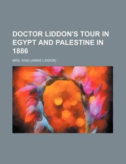Doctor Liddon's Tour in Egypt and Palestine In 1886 Doctor Liddon's Tour in Egypt and Palestine In 1886