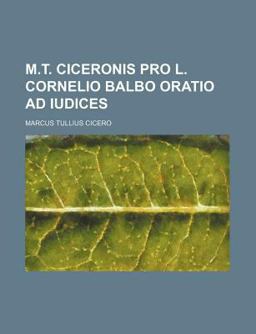 M T Ciceronis Pro L Cornelio Balbo Oratio Ad Iudices