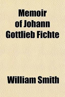 Memoir of Johann Gottlieb Fichte