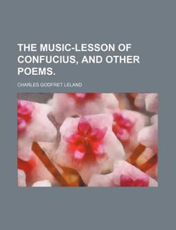 The Music-Lesson of Confucius, and Other Poems The Music-Lesson of Confucius, and Other Poems
