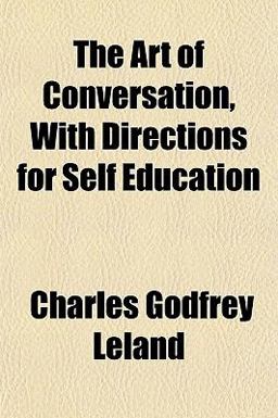 The Art of Conversation, with Directions for Self Education The Art of Conversation, with Directions for Self Education