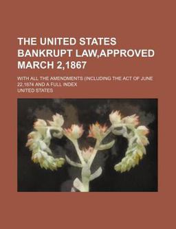 The United States Bankrupt Law,Approved March 2,1867