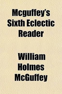 McGuffey's Sixth Eclectic Reader McGuffey's Sixth Eclectic Reader