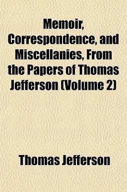 Memoir, Correspondence, and Miscellanies, from the Papers of Thomas Jefferson