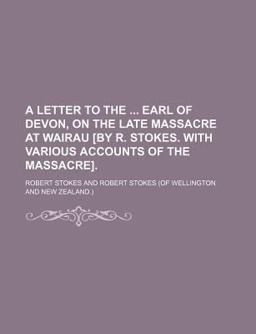 A Letter to the Earl of Devon, on the Late Massacre at Wairau [by R Stokes with Various Accounts of the Massacre]