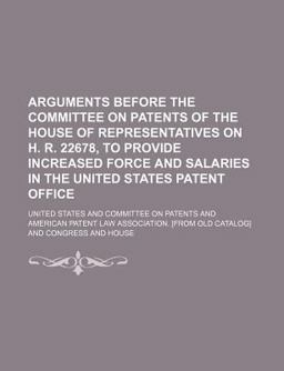Arguments Before the Committee on Patents of the House of Representatives on H R 22678, to Provide Increased Force and Salaries in the United