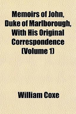 Memoirs of John, Duke of Marlborough, with His Original Correspondence