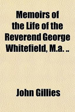 Memoirs of the Life of the Reverend George Whitefield, M A