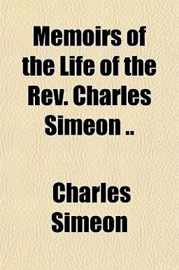 Memoirs of the Life of the Rev Charles Simeon
