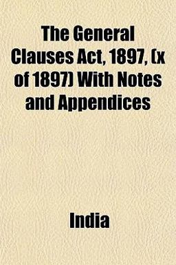 The General Clauses Act, 1897, with Notes and Appendices