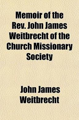 Memoir of the Rev John James Weitbrecht of the Church Missionary Society Memoir of the Rev John James Weitbrecht of the Church Missionary Society