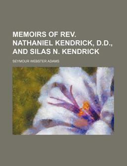 Memoirs of Rev Nathaniel Kendrick, D D , and Silas N Kendrick