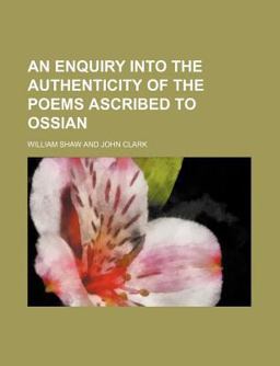 An Enquiry into the Authenticity of the Poems Ascribed to Ossian An Enquiry into the Authenticity of the Poems Ascribed to Ossian