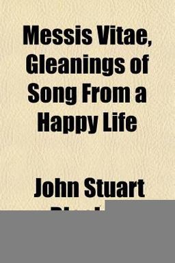 Messis Vitae, Gleanings of Song from a Happy Life