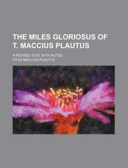 The Miles Gloriosus of T MacCius Plautus