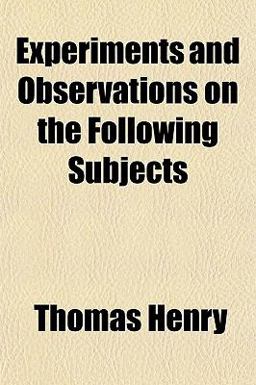 Experiments and Observations on the Following Subjects
