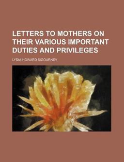 Letters to Mothers on Their Various Important Duties and Privileges