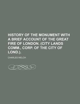 History of the Monument with a Brief Account of the Great Fire of London History of the Monument with a Brief Account of the Great Fire of London