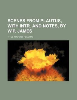 Scenes from Plautus, with Intr and Notes, by W P James