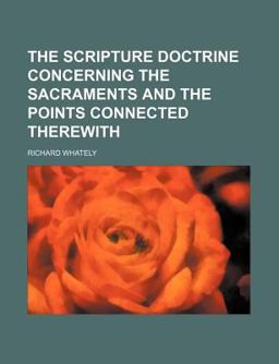 The Scripture Doctrine Concerning the Sacraments and the Points Connected Therewith