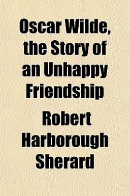 Oscar Wilde, the Story of an Unhappy Friendship Oscar Wilde, the Story of an Unhappy Friendship