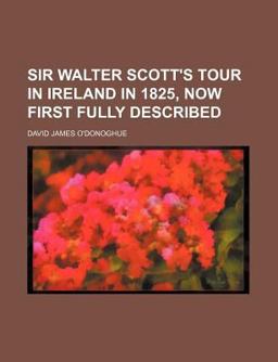 Sir Walter Scott's Tour in Ireland in 1825, Now First Fully Described