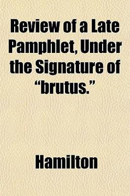 Review of a Late Pamphlet, under the Signature of Brutus
