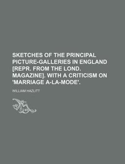 Sketches of the Principal Picture-Galleries in England [Repr from the Lond Magazine] with a Criticism on 'Marriage A-la-Mode'