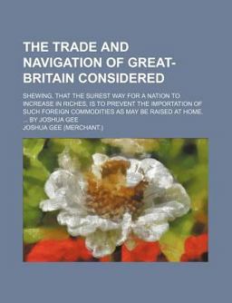 The Trade and Navigation of Great-Britain Considered