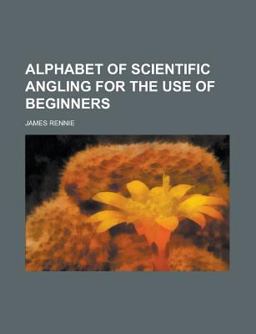 Alphabet of Scientific Angling for the Use of Beginners