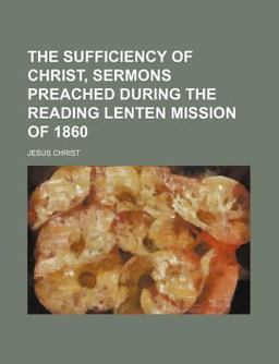 The Sufficiency of Christ, Sermons Preached During the Reading Lenten Mission Of 1860