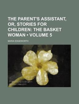 The Parent's Assistant, or, Stories for Children