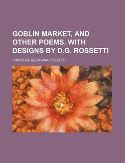 Goblin Market, and Other Poems with Designs by D G Rossetti