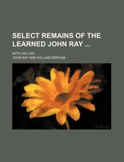 Select Remains of the Learned John Ray