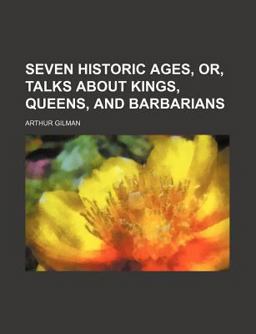Seven Historic Ages, or, Talks about Kings, Queens, and Barbarians