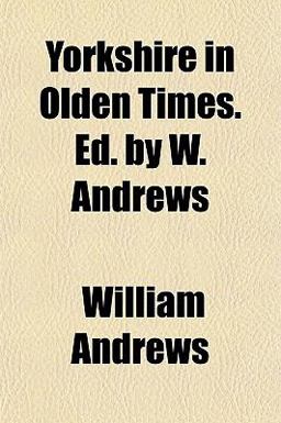 Yorkshire in Olden Times Ed by W Andrews