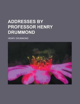 Addresses by Professor Henry Drummond