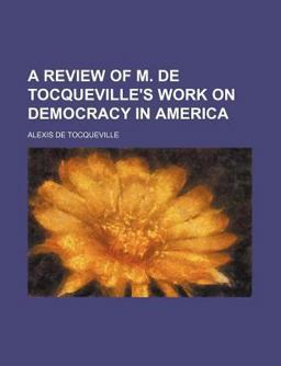 A Review of M de Tocqueville's Work on Democracy in Americ