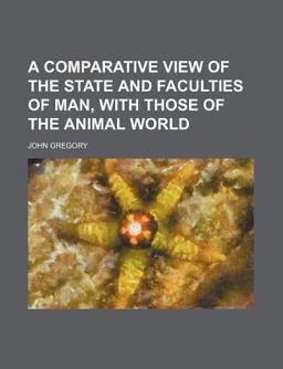 A Comparative View of the State and Faculties of Man, with Those of the Animal World