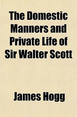 The Domestic Manners and Private Life of Sir Walter Scott