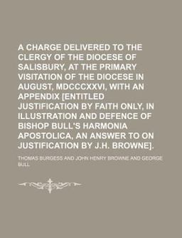 A Charge Delivered to the Clergy of the Diocese of Salisbury, at the Primary Visitation of the Diocese in August, Mdcccxxvi, with an Appendix