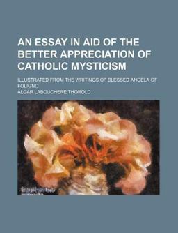 An Essay in Aid of the Better Appreciation of Catholic Mysticism