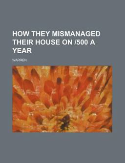 How They Mismanaged Their House on 500 a Year How They Mismanaged Their House on 500 a Year